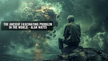 The Ancient Fascinating Problem in the World - Alan Watts