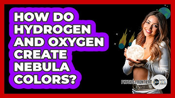 How Do Hydrogen And Oxygen Create Nebula Colors? - Physics Frontier