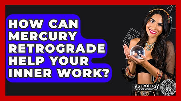 How Can Mercury Retrograde Help Your Inner Work? - Astrology Awakening