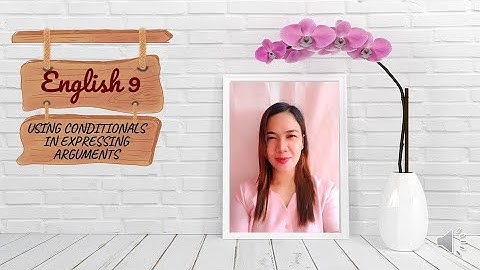 ENGLISH 9:  USING CONDITIONALS IN EXPRESSING ARGUMENTS