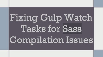 Fixing Gulp Watch Tasks for Sass Compilation Issues