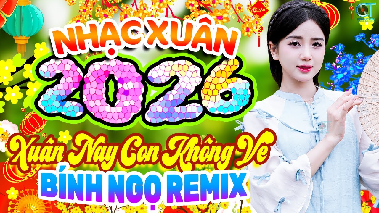 XUÂN NÀY CON KHÔNG VỀ REMIX - Liên Khúc Nhạc Xuân REMIX 2026 Không Quảng Cáo Nghe Là Nhớ Quê Da Diết