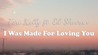 Tori Kelly - I Was Made For Loving You ft. Ed Sheeran (Lyrics)