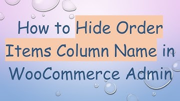 How to Hide Order Items Column Name in WooCommerce Admin