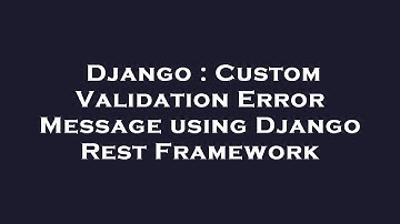 Django : Custom Validation Error Message using Django Rest Framework