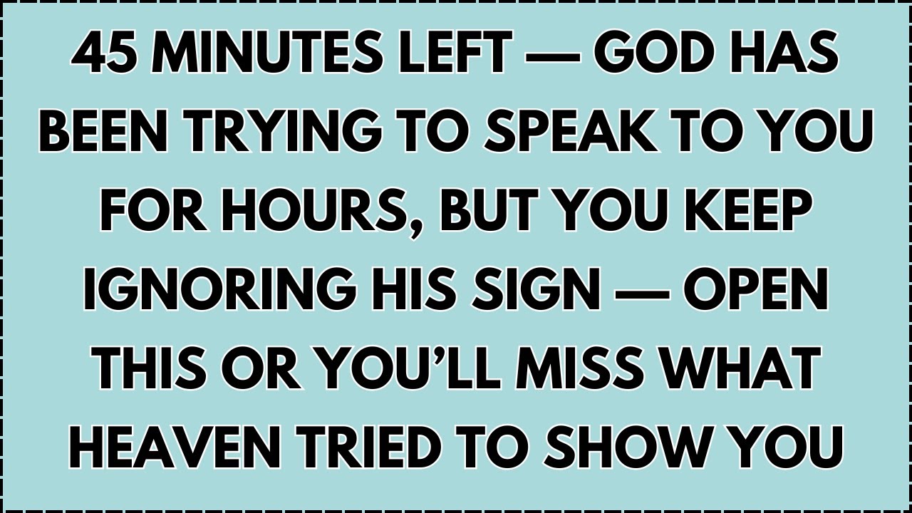 ♾️ 45 minutes left — God has been trying to speak to you for hours, but you keep ignoring His sign..
