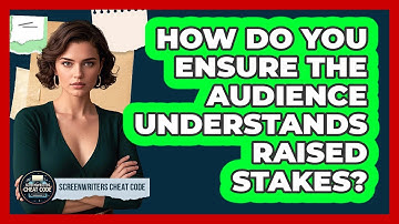How Do You Ensure The Audience Understands Raised Stakes? - Screenwriter