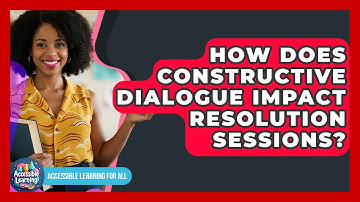 How Does Constructive Dialogue Impact Resolution Sessions? - Accessible Learning For All