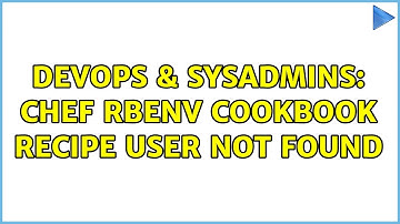 DevOps & SysAdmins: Chef rbenv cookbook recipe user not found