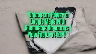 Unlock the Power of Google Maps with Glanceable Directions | New Feature Alert!