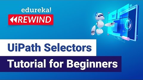 UiPath Selectors Tutorial For Beginners | UiPath Training | Edureka | RPA Rewind