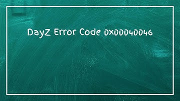 DayZ Error Code 0x00040046