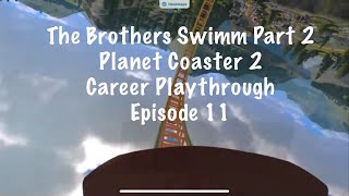 The Brothers Swimm Part 2- Planet Coaster 2 Playthrough Episode 11