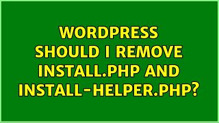 Wordpress: Should I remove install.php and install-helper.php
