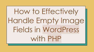 How to Effectively Handle Empty Image Fields in WordPress with PHP