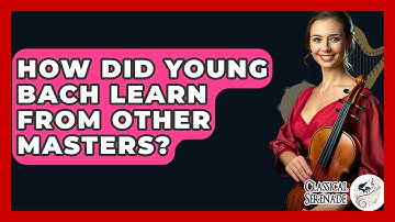How Did Young Bach Learn From Other Masters? - Classical Serenade