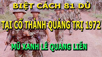 Biệt Cách 81 Dù Tại Cổ Thành Quảng Trị 1972- Mũ Xanh Lê Quang Liễn