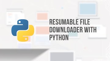 Python Tutorial - Create A Resumable File Downloader with Progress Bar
