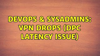 DevOps & SysAdmins: VPN drops (DPC latency issue) (11 Solutions!!)