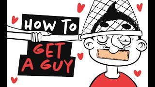 How To Get A Guy And Not Screw It Up (Animation)