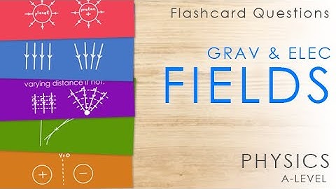 Gravitational & Electric Fields - Flashcards - A-level Physics Revision Questions