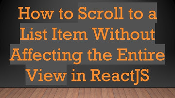 How to Scroll to a List Item Without Affecting the Entire View in ReactJS