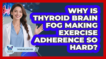 Why Is Thyroid Brain Fog Making Exercise Adherence So Hard? - Thyroid Wellness Hub