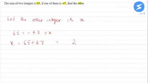 The sum of two integers is 65, if one of them is -47, find the other. | Snapsolve