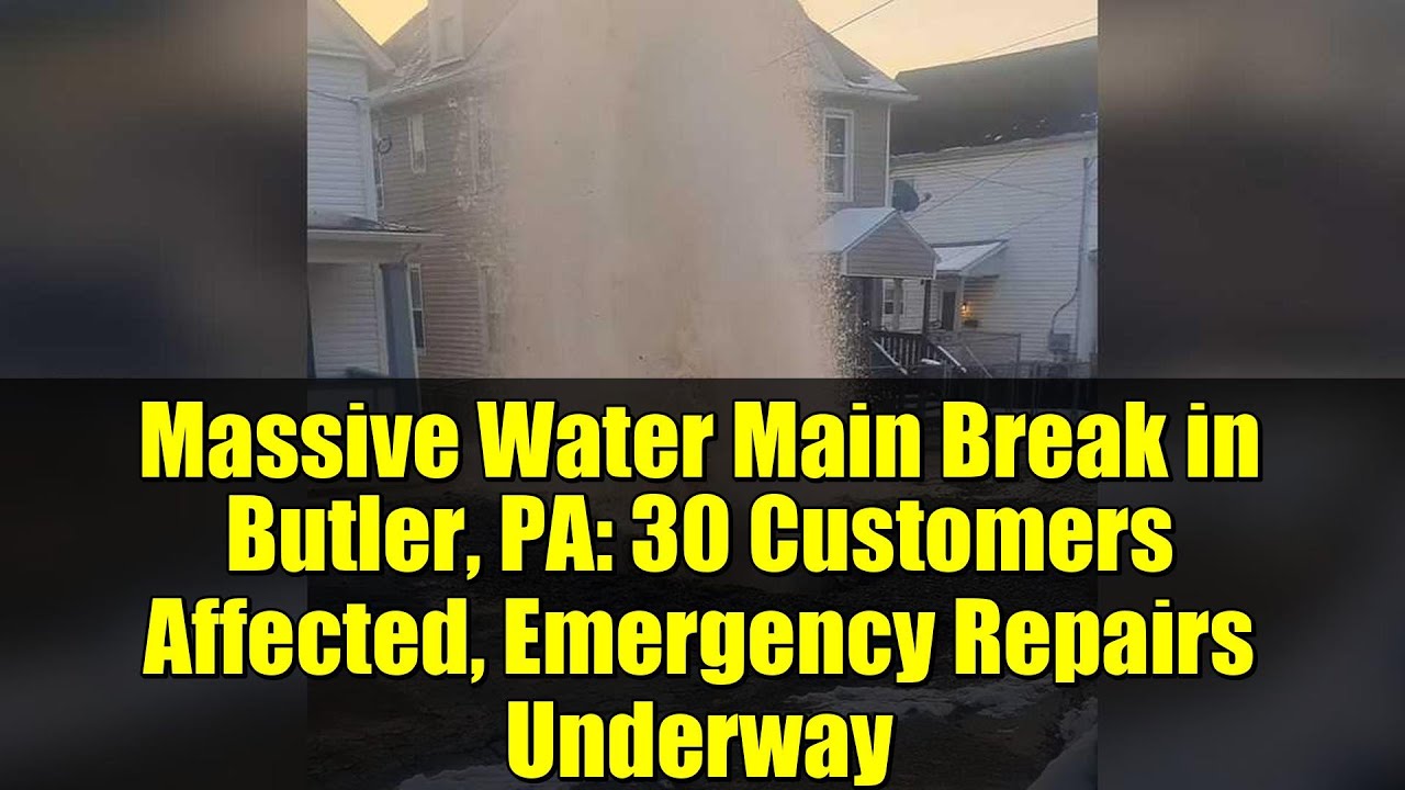 Massive Water Main Break in Butler, PA: 30 Customers Affected, Emergency Repairs Underway