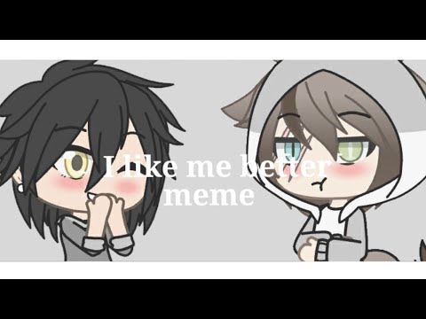 i-like-me-better-//-meme-//-gacha-life-//-kinda-lazy..?