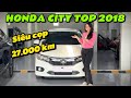 Honda City Top 2018 siêu cọp 2v7 km | Thu mua ô tô cũ Tphcm