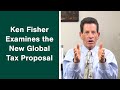 Ken Fisher Examines the New Global Tax Proposal and What It Means for You