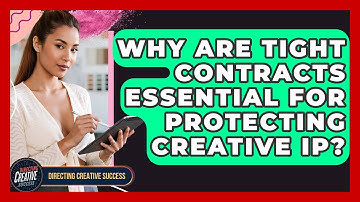 Why Are Tight Contracts Essential For Protecting Creative IP? - Directing Creative Success