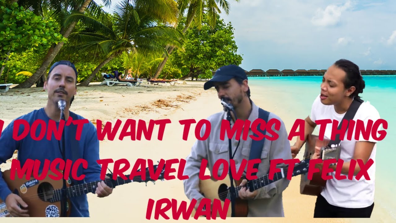 I Don't want To Miss A ThingMusic Travel Love Ft Felix Irwan Liric