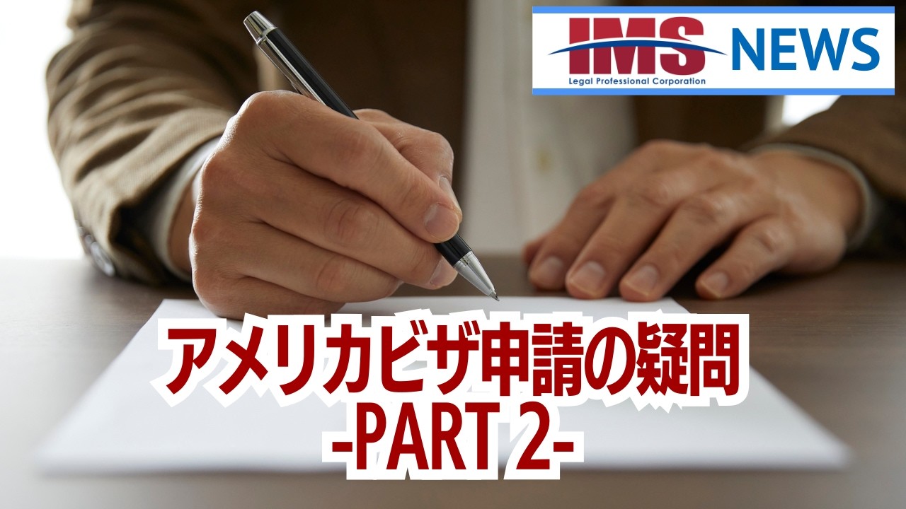 【IMS News】アメリカビザ申請の疑問PART-２ | 行政書士法人IMS