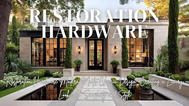 Restoration Hardware Modern Meets Classic Design | Creating a Luxury Look with Simplicity and Style