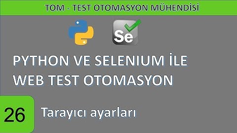 Python ve Selenium ile web test otomasyonu-26: Tarayıcı ayarları