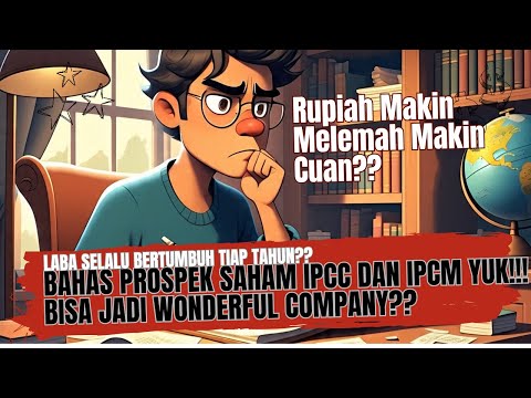 Bahas Prospek IPCC Dan IPCM Yuk!! - Berbau Wonderful Company?? - Rupiah Melemah Makin Cuan??