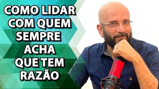 COMO LIDAR COM QUEM SEMPRE ACHA QUE TEM RAZÃO | Psicólogo Marcos Lacerda