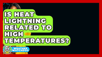 Is Heat Lightning Related To High Temperatures? - Weather Watchdog
