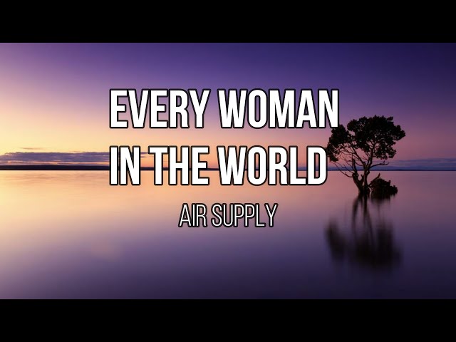 Air Supply - Every Woman In The World (Lyrics) class=
