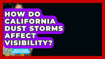How Do California Dust Storms Affect Visibility? - Weather Watchdog