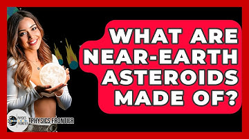 What Are Near-Earth Asteroids Made Of? - Physics Frontier