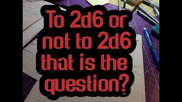 To 2d6 or not to 2d6 that is the question?