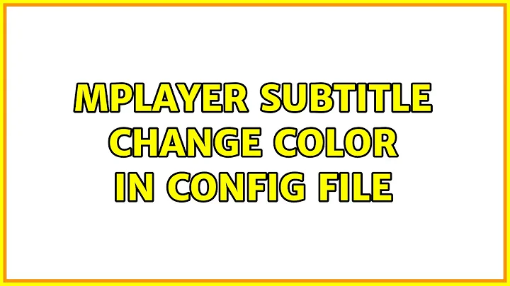 Mplayer subtitle change color in config file (2 Solutions!!)