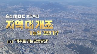 지역 대 개조1부 '거꾸로 가는 균형발전' [울산MBC보도특집] (2022.10.13/울산MBC)