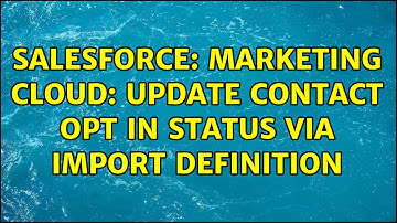 Salesforce: Marketing Cloud: Update Contact Opt In Status via Import Definition