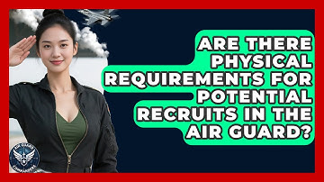 Are There Physical Requirements for Potential Recruits in the Air Guard? - Air Guard Commanders