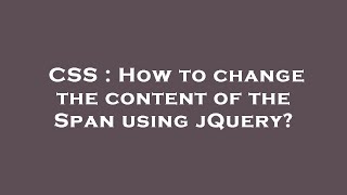 CSS : How to change the content of the Span using jQuery?