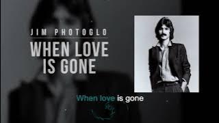 When Love is Gone | Jim Photoglo | Song and Lyrics